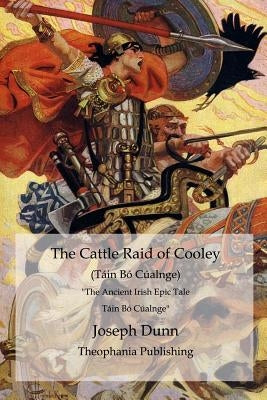The Cattle Raid of Cooley (Táin Bó Cúalnge): The Ancient Irish Epic Tale Táin Bó Cúalnge Paperback Createspace Independent Publishing Platform