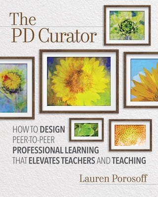 The Pd Curator: How to Design Peer-To-Peer Professional Learning That Elevates Teachers and Teaching Paperback ASCD