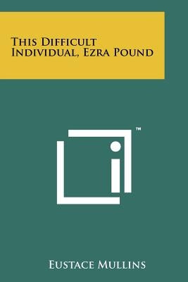 This Difficult Individual, Ezra Pound Paperback Literary Licensing, LLC