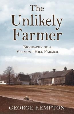 The Unlikely Farmer: Biography of a Vermont Hill Farmer Mill City Press, Inc.