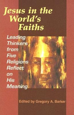 Jesus in the World's Faiths: Leading Thinkers from Five Religions Reflect on His Meaning Paperback Orbis Books