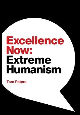 Excellence Now: Extreme Humanism by Peters, Tom