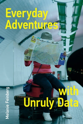 Everyday Adventures with Unruly Data Paperback MIT Press