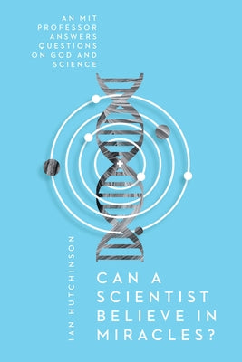 Can a Scientist Believe in Miracles?: An MIT Professor Answers Questions on God and Science Paperback IVP Books