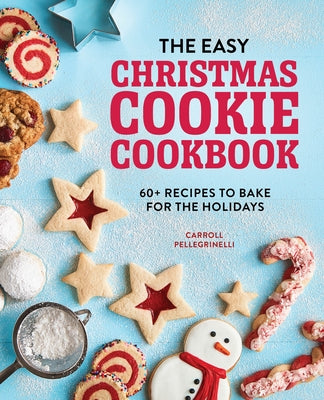 The Easy Christmas Cookie Cookbook: 60+ Recipes to Bake for the Holidays Paperback Rockridge Press