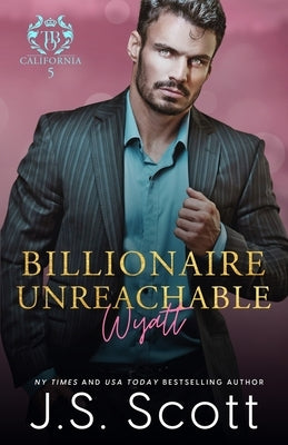 Billionaire Unreachable Wyatt (California Billionaires #5) Paperback Independently Published