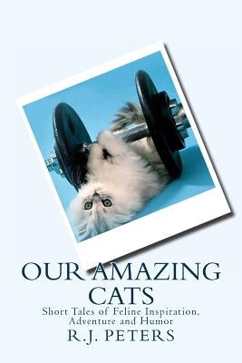 Our Amazing Cats: Short Tales of Feline Inspiration, Adventure and Humor Paperback Createspace Independent Publishing Platform