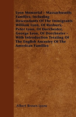 Lyon Memorial - Massachusetts Families, Including Descendants of the Immigrants William Lyon, of Roxbury, Peter Lyon, of Dorchester, George Lyon, of D Paperback Velikovsky Press