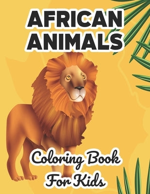 African Animals Coloring Book For Kids: Wildlife Illustrations And Designs To Color And Trace, Fun Coloring Pages For Children Paperback Independently Published