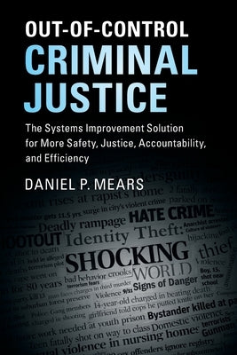 Out-Of-Control Criminal Justice: The Systems Improvement Solution for More Safety, Justice, Accountability, and Efficiency Paperback Cambridge University Press