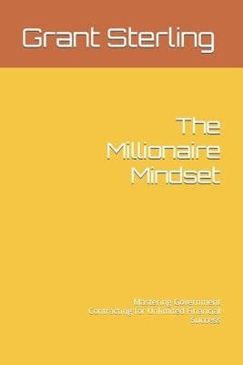 The Millionaire Mindset: Mastering Government Contracting for Unlimited Financial Success Paperback Independently Published