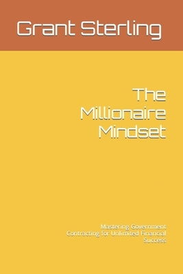 The Millionaire Mindset: Mastering Government Contracting for Unlimited Financial Success by Wilson, Dan