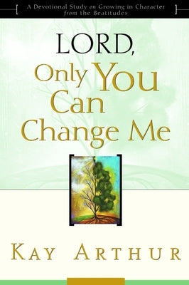 Lord, Only You Can Change Me: A Devotional Study on Growing in Character from the Beatitudes Paperback Waterbrook Press