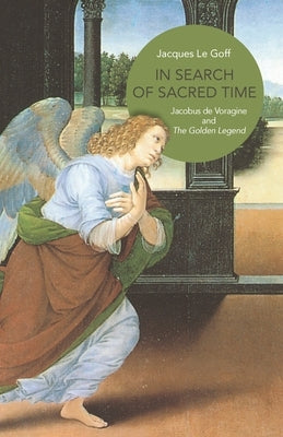 In Search of Sacred Time: Jacobus de Voragine and the Golden Legend Paperback Princeton University Press
