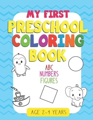 My First Preschool Coloring Book: - Fun with Numbers, Letters, Shapes, Colors: Big Activity Workbook for Toddlers & Kids Paperback Independently Published