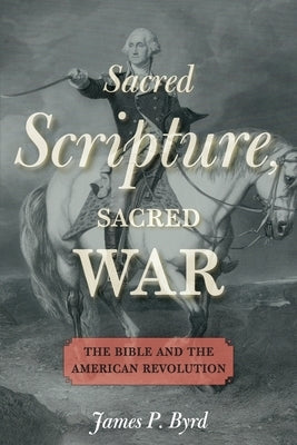 Sacred Scripture, Sacred War: The Bible and the American Revolution Paperback Oxford University Press, USA