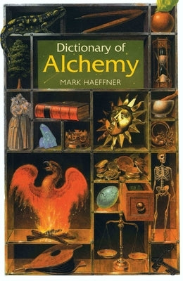 Dictionary of Alchemy: From Maria Prophetessa to Isaac Newton by Haeffner, Mark