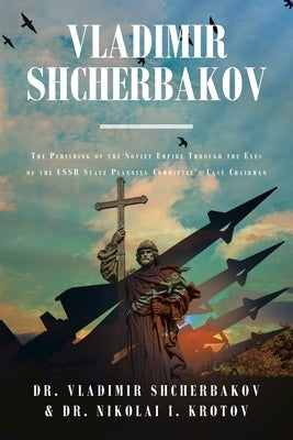 Vladimir Shcherbakov: The Perishing of the Soviet Empire Through the Eyes of the USSR State Planning Committee's Last Chairman Paperback Fulton Books
