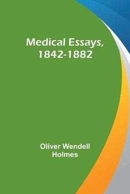 Medical Essays, 1842-1882 Paperback Alpha Edition