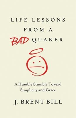 Life Lessons from a Bad Quaker: A Humble Stumble Toward Simplicity and Grace Paperback Abingdon Press