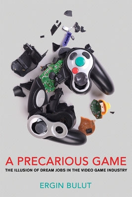 A Precarious Game: The Illusion of Dream Jobs in the Video Game Industry Paperback ILR Press