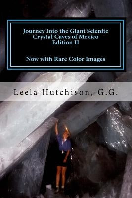 Journey Into the Giant Selenite Crystal Caves of Mexico Edition II: Now with Rare Color Images Paperback Createspace Independent Publishing Platform