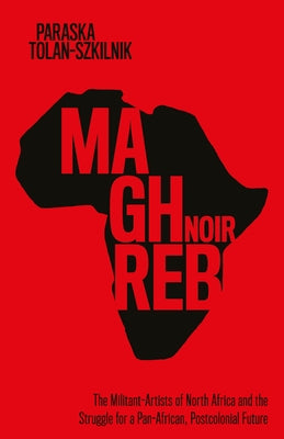 Maghreb Noir: The Militant-Artists of North Africa and the Struggle for a Pan-African, Postcolonial Future Paperback Stanford University Press