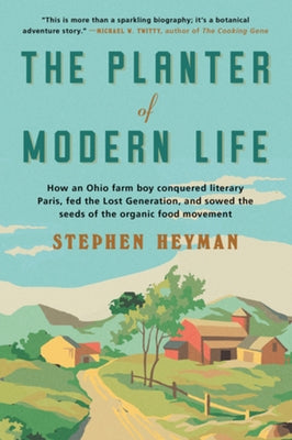 The Planter of Modern Life: How an Ohio Farm Boy Conquered Literary Paris, Fed the Lost Generation, and Sowed the Seeds of the Organic Food Moveme W. W. Norton & Company