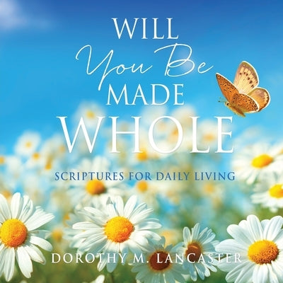 Will You Be Made Whole: Scriptures for Daily Living Paperback Xulon Press
