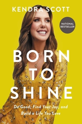 Born to Shine: Do Good, Find Your Joy, and Build a Life You Love by Scott, Kendra