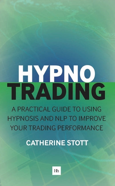 Hypnotrading: A Practical Guide to Using Hypnosis and Nlp to Improve Your Trading Performance Paperback Harriman House