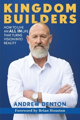 Kingdom Builders: How to live an ALL IN life that turns vision into reality Paperback Andrew Denton