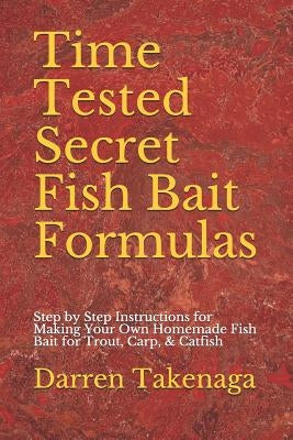 Time Tested Secret Fish Bait Formulas: Step by Step Instructions for Making Your Own Homemade Fish Bait for Trout, Carp, & Catfish Paperback Independently Published