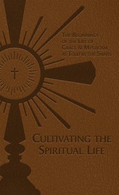 Cultivating the Spiritual Life: The Beginnings of the Life of Grace & Mysticism as Told by the Saints Imitation Leather Tan Books