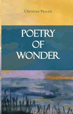 Poetry of Wonder by Pascale, Christian
