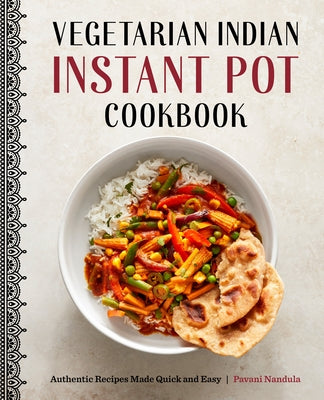 Vegetarian Indian Instant Pot Cookbook: Authentic Recipes Made Quick and Easy Paperback Rockridge Press