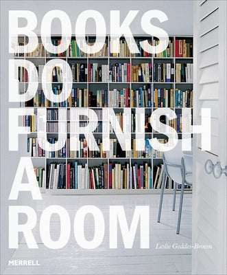 Books Do Furnish a Room: Organize, Display, Store by Geddes Brown, Leslie