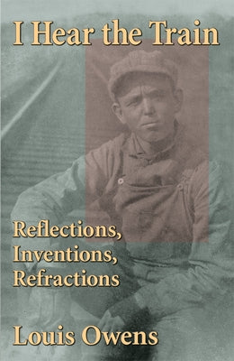 I Hear the Train: Reflections, Inventions, Refractions Volume 40 Paperback University of Oklahoma Press