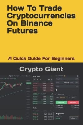 How To Trade Cryptocurrencies On Binance Futures: A Quick Guide For Beginners Paperback Amazon Digital Services LLC - KDP Print US