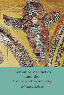 Byzantine Aesthetics and the Concept of Symmetry Paperback Independently Published