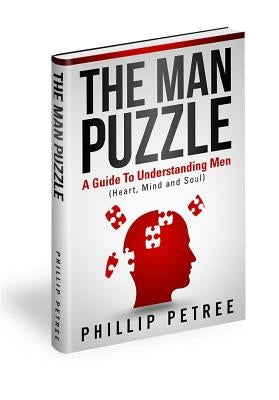 The Man Puzzle: A Guide To Understanding Men (Heart, Mind and Soul) by Petree, Phillip