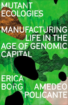 Mutant Ecologies: Manufacturing Life in the Age of Genomic Capital Paperback Pluto Press (UK)
