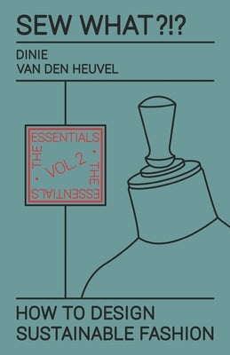 Sew What?!? How to Design Sustainable Fashion: Vol. 2 The Essentials Paperback D'Andt