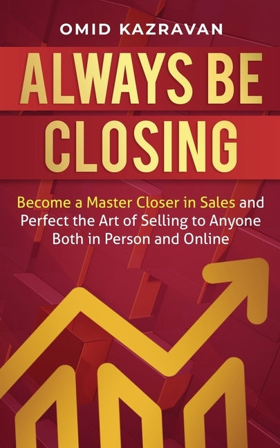 Always Be Closing: Become a master closer in sales and perfect the art of selling to anyone both in person and online Paperback Aiditorial Books