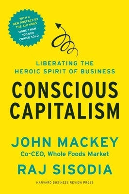 Conscious Capitalism: Liberating the Heroic Spirit of Business Harvard Business Review Press