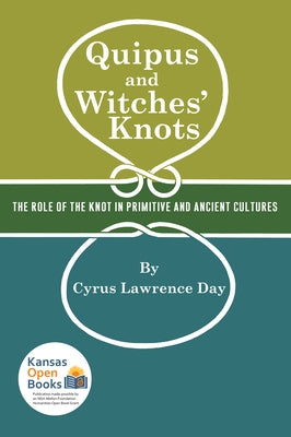 Quipus and Witches' Knots: The Role of the Knot in Primitive and Ancient Culture, with a Translation and Analysis of Oribasius de Laqueis Paperback University Press of Kansas