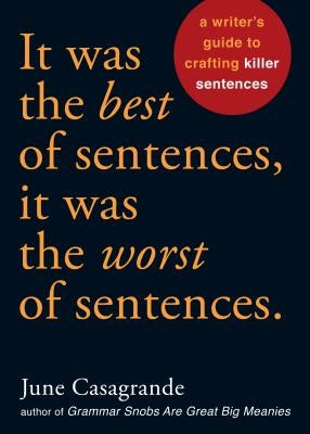 It Was the Best of Sentences, It Was the Worst of Sentences: A Writer's Guide to Crafting Killer Sentences Ten Speed Press