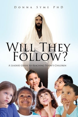 Will They Follow?: A Leader's Guide to Reaching Today's Children Paperback Xulon Press