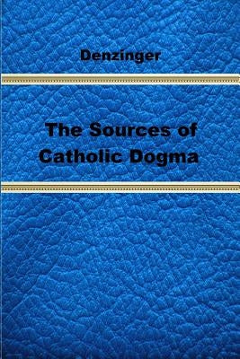 The Sources of Catholic Dogma Paperback Createspace Independent Publishing Platform