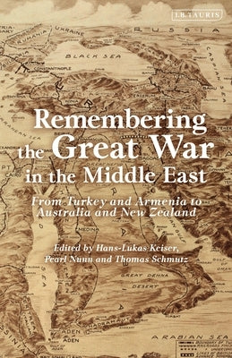 Remembering the Great War in the Middle East: From Turkey and Armenia to Australia and New Zealand Paperback Bloomsbury Publishing PLC